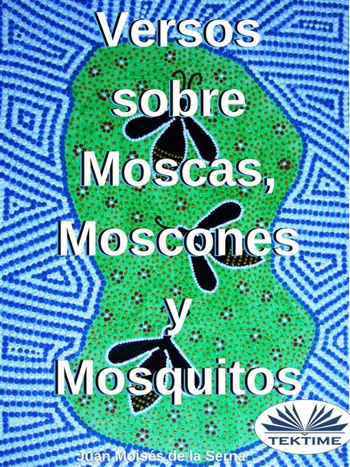 Title details for Versos Sobre Moscas, Moscones Y Mosquitos by Juan Moisés De La Serna - Available